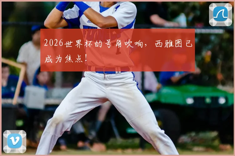 2026世界杯的号角吹响，西雅图已成为焦点！