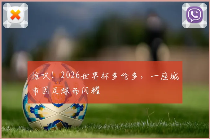 惊叹！2026世界杯多伦多，一座城市因足球而闪耀