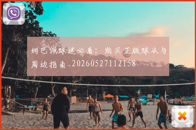 姆巴佩球迷必看：购买正版球衣与周边指南_20260527112158